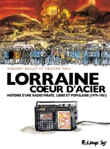 Lorraine coeur d'acier : histoire d'une radio pirate, libre et populaire (1979-1981) - Tristan Thil