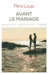 Avant le mariage : sexualité, affectivité, prière - Louis