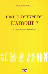 Faut-il réinventer l'amour ? : le couple à l'épreuve des siècles - Philippe Oswald