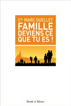 Famille, deviens ce que tu es ! - Marc Ouellet