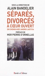 Séparés, divorcés à coeur ouvert : en chemin avec Amoris laetitia : témoignages, réflexions et propositions de fidèles et de pasteurs catholiques