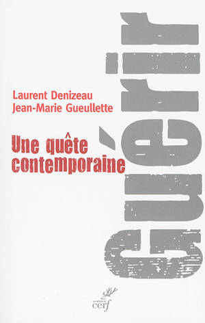 Guérir : une quête contemporaine - Laurent Denizeau