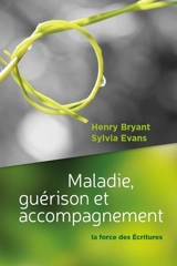 Maladie, guérison et accompagnement : la force des Ecritures - Henry Bryant