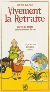 Vivement la retraite ! : enfin du temps pour savourer la vie... et pour en prendre soin ! - Denis Sonet