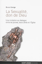 La sexualité, don de Dieu : une invitation au dialogue entre les jeunes, leurs aînés et l'Eglise - Bruno Grange
