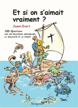 Et si on s'aimait vraiment ? : 100 questions sur les relations amoureuses, la sexualité et la pureté - Jason Evert