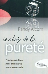 Le choix de la pureté : principes de Dieu pour affronter la tentation sexuelle - Randy C. Alcorn