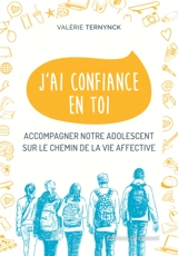 J'ai confiance en toi : accompagner notre adolescent sur le chemin de la vie affective - Valérie Ternynck