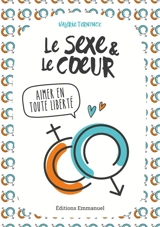 Le sexe & le coeur : aimer en toute liberté - Valérie Ternynck