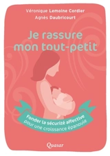 Je rassure mon tout-petit : fonder la sécurité affective pour une croissance épanouie - Véronique Lemoine Cordier