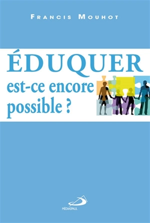 Eduquer, est-ce encore possible ? - Francis Mouhot