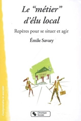 Le métier d'élu local : repères pour se situer et agir - Emile Savary
