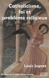 Catholicisme, foi et problème religieux - Louis Jugnet