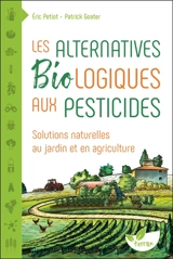 Les alternatives biologiques aux pesticides : solutions naturelles au jardin et en agriculture - Eric Petiot