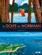 Le golfe du Morbihan : rencontres entre terre, ciel et mer, de Port-Navalo à Locmariaquer - Christophe Huchet
