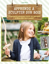 Apprends à sculpter sur bois : 21 projets ludiques pour les enfants à réaliser facilement - Thade Precht