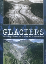 Glaciers : passé-présent du Rhône au Mont-Blanc - Hilaire Dumoulin