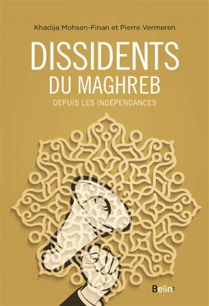 Dissidents du Maghreb : depuis les indépendances - Khadija Mohsen-Finan