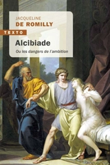 Alcibiade ou Les dangers de l'ambition - Jacqueline de Romilly
