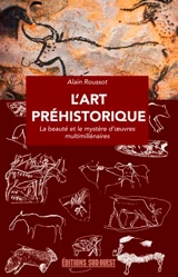 L'art préhistorique : la beauté et le mystère d'oeuvres multimillénaires - Alain Roussot
