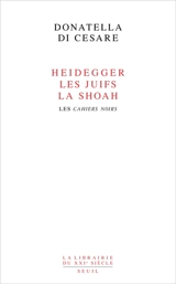 Heidegger, les Juifs, la Shoah : les Cahiers noirs - Donatella Di Cesare