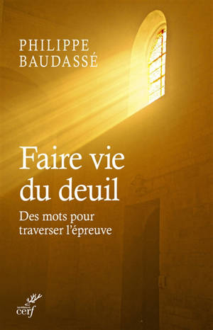 Faire vie du deuil : des mots pour traverser l'épreuve - Philippe Baudassé