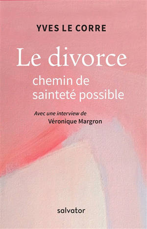 Le divorce, chemin de sainteté possible : avec une interview de Véronique Margron - Yves Le Corre