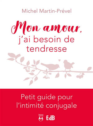 Mon amour, j'ai besoin de tendresse : petit guide pour l'intimité conjugale - Michel Martin-Prével