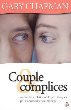 Couple & complices : approches relationnelles et bibliques pour consolider son mariage - Gary D. Chapman