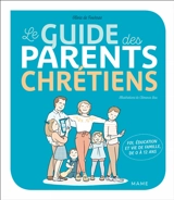 Le guide des parents chrétiens : foi, éducation et vie de famille de 0 à 12 ans - Olivia de Fournas