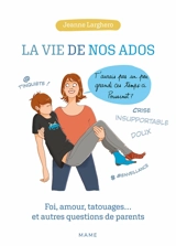 La vie de nos ados : foi, amour, tatouages... : et autres questions de parents - Jeanne Larghero