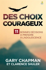 Des choix courageux : 11 bonnes décisions à prendre à l'adolescence - Gary D. Chapman