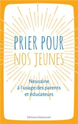 Prier pour nos jeunes : neuvaine à l'usage des parents et éducateurs : principes humains et spirituels avec les grands éducateurs de la jeunesse - Olivier Minvielle