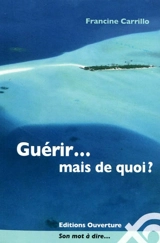 Guérir... mais de quoi ? - Francine Carrillo