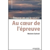 Au coeur de l'épreuve : trouver en soi la source - Marianne Guéroult