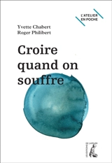 Croire quand on souffre ? - Yvette Chabert