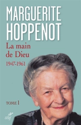 La main de Dieu. Vol. 1. L'appel irrésistible de Dieu et sa saisie de tout mon être : 1947-1961 - Marguerite Hoppenot