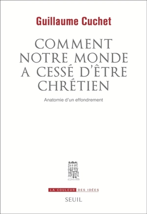 Comment notre monde a cessé d'être chrétien : anatomie d'un effrondement - Guillaume Cuchet