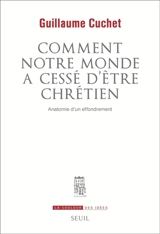 Comment notre monde a cessé d'être chrétien : anatomie d'un effrondement - Guillaume Cuchet
