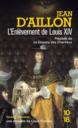 Une enquête de Louis Fronsac. L'enlèvement de Louis XIV. Le disparu des Chartreux - Jean d' Aillon