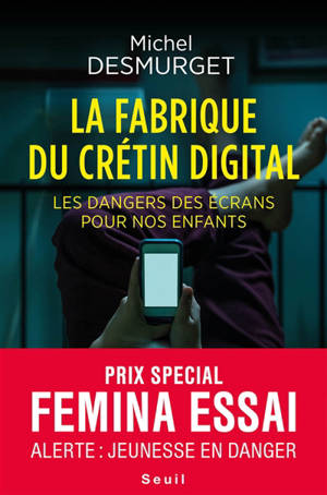La fabrique du crétin digital : les dangers des écrans pour nos enfants - Michel Desmurget