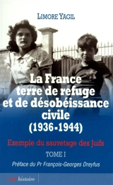La France terre de refuge et de désobéissance civile, 1936-1944 : exemple du sauvetage des Juifs. Vol. 1. Histoire de la désobéissance civile, implication des corps de métiers - Limore Yagil