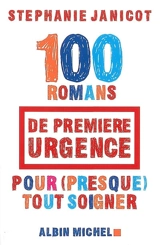 100 romans de première urgence pour (presque) tout soigner - Stéphanie Janicot