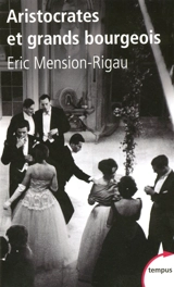 Aristocrates et grands bourgeois : éducation, traditions, valeurs - Eric Mension-Rigau