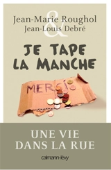 Je tape la manche : une vie dans la rue - Jean-Marie Roughol