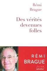 Des vérités devenues folles : la sagesse du Moyen Age au secours des temps modernes - Rémi Brague