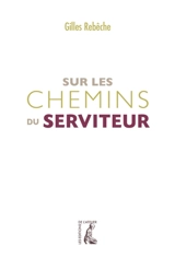 Sur les chemins du serviteur - Gilles Rebèche