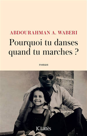 Pourquoi tu danses quand tu marches ? - Abdourahman A. Waberi