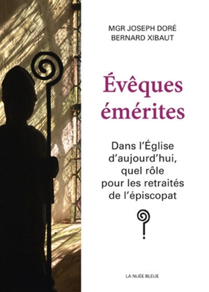 Evêques émérites : dans l'Eglise d'aujourd'hui, quel rôle pour les retraités de l'épiscopat ? - Joseph Doré