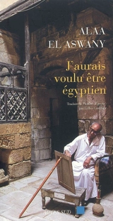 J'aurais voulu être égyptien - Alaa el- Aswany